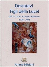 Destatevi figli della luce. Dall'«io sono» al «nuovo millennio»  - Libro Anima Edizioni 2003, Messaggi profezie insegnamenti | Libraccio.it