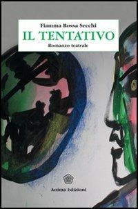 Il tentativo - Fiamma Secchi - Libro Anima Edizioni 2005, Romanzi e racconti dell'anima | Libraccio.it