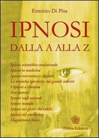 L'ipnosi dalla A alla Z. Ipnosi scientifica-tradizionale, ipnosi in medicina, ipnosi meccanica o digitale. Le tecniche ipnotiche dei grandi maestri... - Erminio Di Pisa - Libro Anima Edizioni 2007, La medicina per l'anima | Libraccio.it