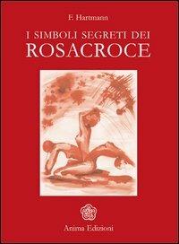I simboli segreti dei Rosacroce - Franz Hartmann - Libro Anima Edizioni 2005, Esoterismo | Libraccio.it