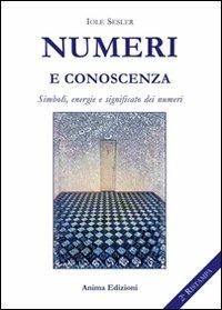 Numeri e conoscenza. Simboli, energie, significato dei numeri - Iole Sesler - Libro Anima Edizioni 2005, Manuali per l'anima | Libraccio.it