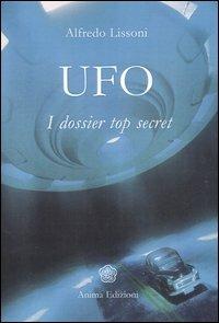UFO. I dossier top secret - Alfredo Lissoni - Libro Anima Edizioni 2005, Saggi per l'anima | Libraccio.it