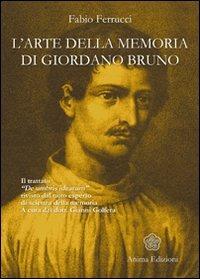 L' arte della memoria di Giordano Bruno. Il trattato «De umbris idearum» rivisto dal noto esperto di scienza della memoria - Fabio Ferrucci - Libro Anima Edizioni 2005, Saggi per l'anima | Libraccio.it