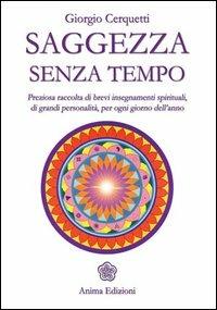 Saggezza senza tempo. Preziosa raccolta di brevi insegnamenti spirituali, di grandi personalità, per ogni giorno dell'anno - Giorgio Cerquetti - Libro Anima Edizioni 2006, Saggi per l'anima | Libraccio.it
