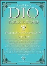 Dio parla a Doris. Sessantadue rivelazioni da Dio 1993-2006 - Doris B. Orme - Libro Anima Edizioni 2006, Messaggi per l'anima | Libraccio.it