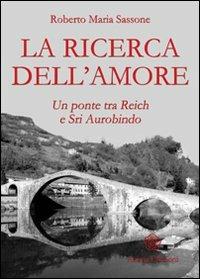 La ricerca dell'amore. Un ponte tra Reich e Sri Aurobindo - Roberto Maria Sassone - Libro Anima Edizioni 2007, La medicina per l'anima | Libraccio.it