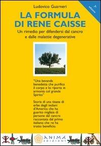 La formula di René Caisse. Un rimedio per difendersi dal cancro e dalle malattie degenerative - Ludovico Guarneri - Libro Anima Edizioni 2007, La medicina per l'anima | Libraccio.it