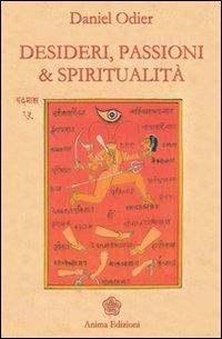 Desideri, passioni & spiritualità. L'unità dell'essere - Daniel Odier - Libro Anima Edizioni 2007, Saggi per l'anima | Libraccio.it