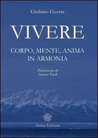 Vivere. Corpo, mente, anima in armonia - Giuliano Guerra - Libro Anima Edizioni 2008, La medicina per l'anima | Libraccio.it