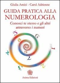 Guida pratica alla numerologia. Conosci te stesso e gli altri attraverso i numeri - Giulia Amici, Adrienne Carol - Libro Anima Edizioni 2008, Manuali per l'anima | Libraccio.it