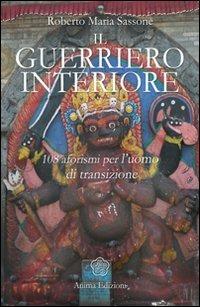 Il guerriero interiore. 108 aforismi per l'uomo di transizione - Roberto Maria Sassone - Libro Anima Edizioni 2008, Saggi per l'anima | Libraccio.it