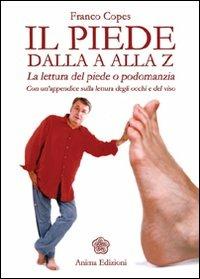 Il piede dalla A alla Z. La lettura del piede o podomanzia con un'appendice sulla lettura degli occhi e del viso as - Franco Copes - Libro Anima Edizioni 2008, Manuali per l'anima | Libraccio.it