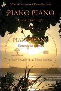 Piano piano. Carezze in musica. Con CD Audio - Marco Colantuoni, Paolo Piccinini - Libro Anima Edizioni 2008, Musica per l'anima | Libraccio.it