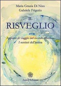 Il risveglio. Appunti di viaggio nel mondo interiore. I sentieri dell'anima - M. Grazia Di Niso, Gabriele Frigerio - Libro Anima Edizioni 2008, Messaggi per l'anima | Libraccio.it
