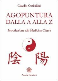 Agopuntura dalla A alla Z. Introduzione alla medicina cinese - Claudio Corbellini - Libro Anima Edizioni 2008, La medicina per l'anima | Libraccio.it