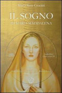 Il sogno di Maria Maddalena. Con CD Audio - M. Sion Crucitti - Libro Anima Edizioni 2008, Messaggi per l'anima | Libraccio.it