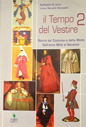 Il tempo del vestire. Storia del costume e della moda. Per gli Ist. professionali a indirizzo abbigliamento e moda, gli Ist. d'arte e il Liceo artistico. Vol. 2: Dall'anno Mille al Seicento. - Raffaella Di Iorio, Luisa Benatti Scarpelli - Libro Clitt 2005 | Libraccio.it