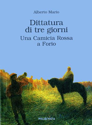 Dittatura di tre giorni. Una camicia rossa a Forio - Alberto Mario - Libro Imagaenaria 2002, Pithu Esu | Libraccio.it