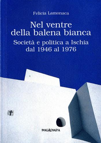 Nel ventre della balena bianca. Società e politica a Ischia dal 1946 al 1976 - Felicia Lamonaca - Libro Imagaenaria 2003, Pithu Esu | Libraccio.it