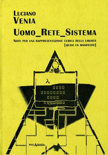 Uomo rete sistema. Note per una rappresentazione cubica della libertà (quasi un manifesto) - Luciano Venia - Libro Imagaenaria 2005, Fuori collana | Libraccio.it