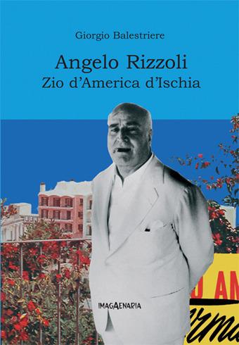 Angelo Rizzoli. Zio d'America d'Ischia - Giorgio Balestriere - Libro Imagaenaria 2005, Pithu Esu | Libraccio.it