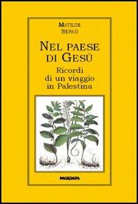 Nel paese di Gesù. Ricordi di un viaggio in Palestina - Matilde Serao - Libro Imagaenaria 2005, Meridione | Libraccio.it