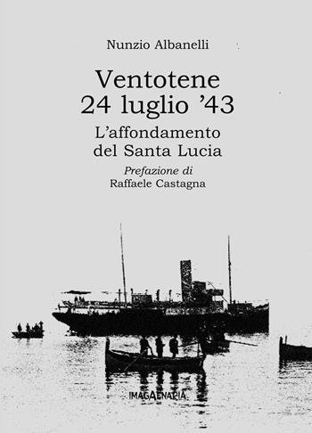 Ventotene 24 luglio '43. L'affondamento del Santa Lucia - Nunzio Albanelli - Libro Imagaenaria 2006, Pithu Esu | Libraccio.it