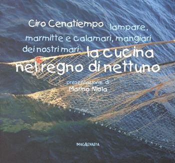 La cucina nel regno di Nettuno. Lampare, marmitte e calamari, mangiari dei nostri mari - Ciro Cenatiempo - Libro Imagaenaria 2006, Fuori collana | Libraccio.it