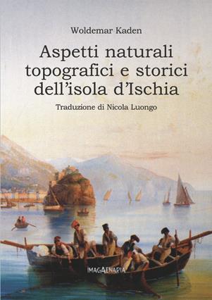 Aspetti naturali, topografici e storici dell'isola d'Ischia - Woldemar Kaden - Libro Imagaenaria 2007, Pithu Esu | Libraccio.it
