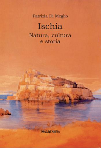 Ischia. Natura, cultura e storia - Patrizia Di Meglio - Libro Imagaenaria 2007, Pithu Esu | Libraccio.it