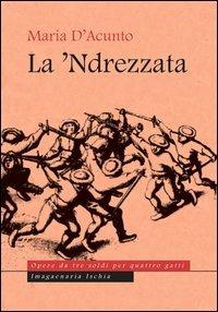 La 'Ndrezzata - Maria D'Acunto - Libro Imagaenaria 2013, Opere da tre soldi per quattro gatti | Libraccio.it
