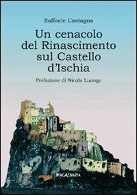 Un cenacolo del Rinascimento sul Castello d'Ischia - Raffaele Castagna - Libro Imagaenaria 2007, Pithu Esu | Libraccio.it