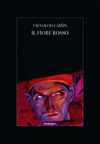 Il fiore rosso - Vsevolod Garsin - Libro Imagaenaria 2011, Libreria imagaenaria | Libraccio.it