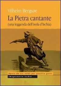 La pietra cantante (una leggenda dell'isola d'Ischia) - Vilhelm Bergsoe - Libro Imagaenaria 2013, Opere da tre soldi per quattro gatti | Libraccio.it