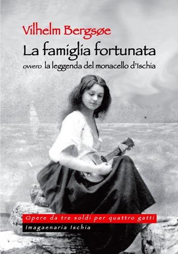 La famiglia fortunata, ovvero la leggenda del monacello d'Ischia - Vilhelm Bergsoe - Libro Imagaenaria 2013, Opere da tre soldi per quattro gatti | Libraccio.it