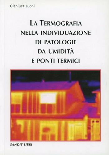 La termografia nella individuazione di patologie da umidità e ponti termici - Gianluca Luoni - Libro Sandit Libri 2012 | Libraccio.it