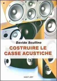 Costruire le casse acustiche - Davide Scullino - Libro Sandit Libri 2006 | Libraccio.it
