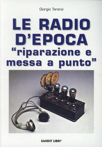 Le radio d'epoca. Riparazione e messa a punto - Giorgio Terenzi - Libro Sandit Libri 2007 | Libraccio.it