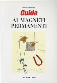 Guida ai magneti permanenti - Giancarlo Franceschetti - Libro Sandit Libri 2007 | Libraccio.it