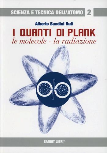 I quanti di Plank. Le molecole, la radiazione - Alberto Bandini Buti - Libro Sandit Libri 2007, Scienza e tecnica dell'atomo | Libraccio.it
