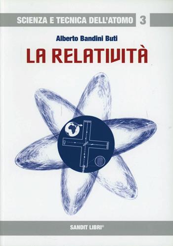 La relatività - Alberto Bandini Buti - Libro Sandit Libri 2007, Scienza e tecnica dell'atomo | Libraccio.it