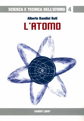 L' atomo - Alberto Bandini Buti - Libro Sandit Libri 2007, Scienza e tecnica dell'atomo | Libraccio.it