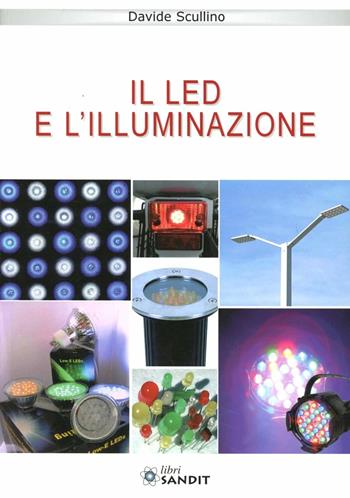 Il led e l'illuminazione - Davide Scullino - Libro Sandit Libri 2007 | Libraccio.it