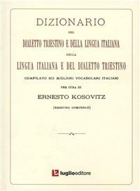 Dizionario del dialetto triestino e della lingua italiana - Ernesto Kosovitz - Libro Luglio (Trieste) 2009 | Libraccio.it
