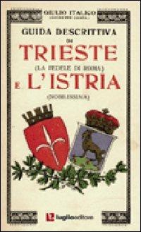 Guida descrittiva di Trieste e l'Istria - Giulio Italico - Libro Luglio (Trieste) 2010 | Libraccio.it