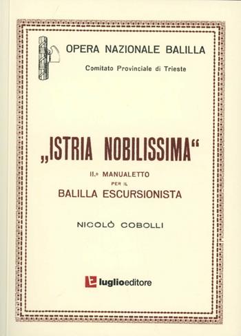 Istria nobilissima. Manualetto per il balilla escursionista - Nicolò Cobolli - Libro Luglio (Trieste) 2010 | Libraccio.it