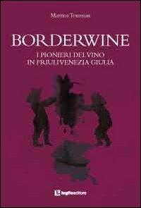 Borderwine. I pionieri del vino in Friuli Venezia Giulia - Martina Tommasi - Libro Luglio (Trieste) 2010 | Libraccio.it
