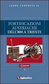 Fortificazioni austriache dell'800 a Trieste - Leone jr. Veronese - Libro Luglio (Trieste) 2010, I comodi | Libraccio.it