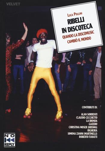 Ribelli in discoteca. Quando la discomusic cambiò il mondo - Luca Pollini - Libro No Reply 2015, Velvet | Libraccio.it
