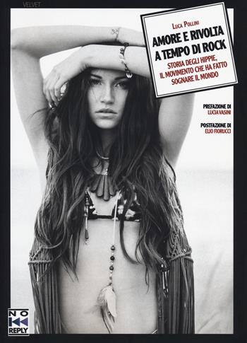 Amore e rivolta a tempo di rock. Storia degli hippie, il movimento che ha fatto sognare il mondo - Luca Pollini - Libro No Reply 2014, Velvet | Libraccio.it